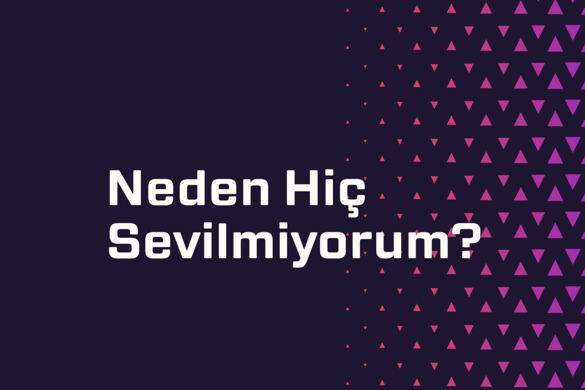 Neden Hiç Sevilmiyorum