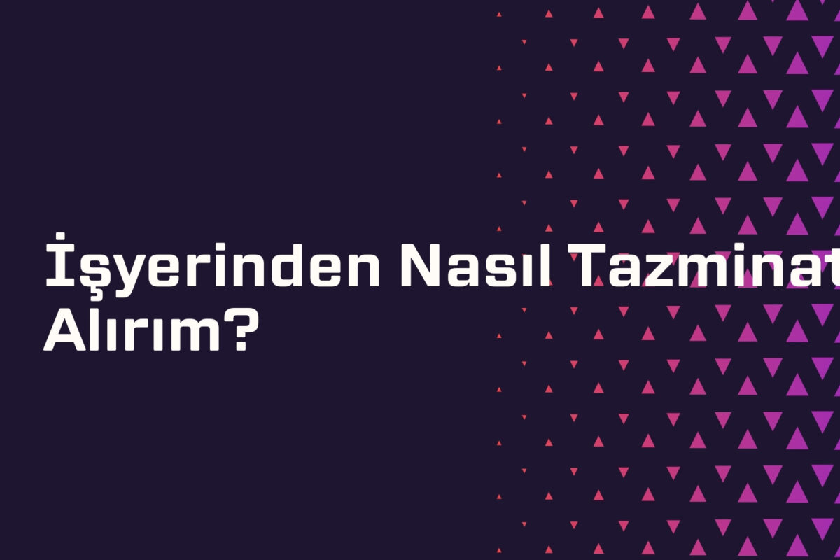 İşyerinden Nasıl Tazminat Alırım 